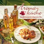 AROMAKÜCHE - Gaumenfreuden mit ätherischen Ölen von Sabine Hönig / Ursula Kutschera, Leopold Stocker Verlag