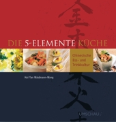 Die 5-Elemente-Küche - Chinesische Ess- und Trinkkultur