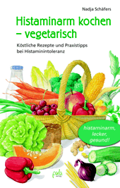 Histaminarm kochen – vegetarisch - Köstliche Rezepte und Praxistipps bei Histaminintoleranz