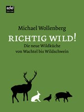 Essen & Trinken Bücher: Richtig wild! Die neue Wildküche von Wachtel bis Wildschwein