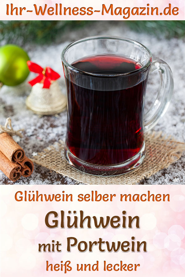 Glühwein mit Portwein selber machen Rezept für ein heißes Wintergetränk